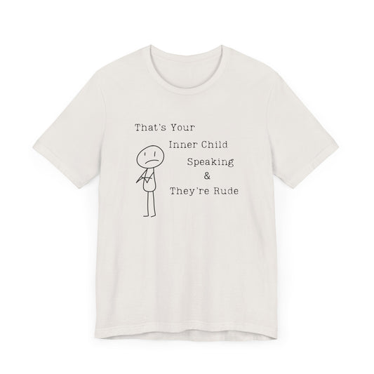 Your Inner Child Speaking Is Rude Tee