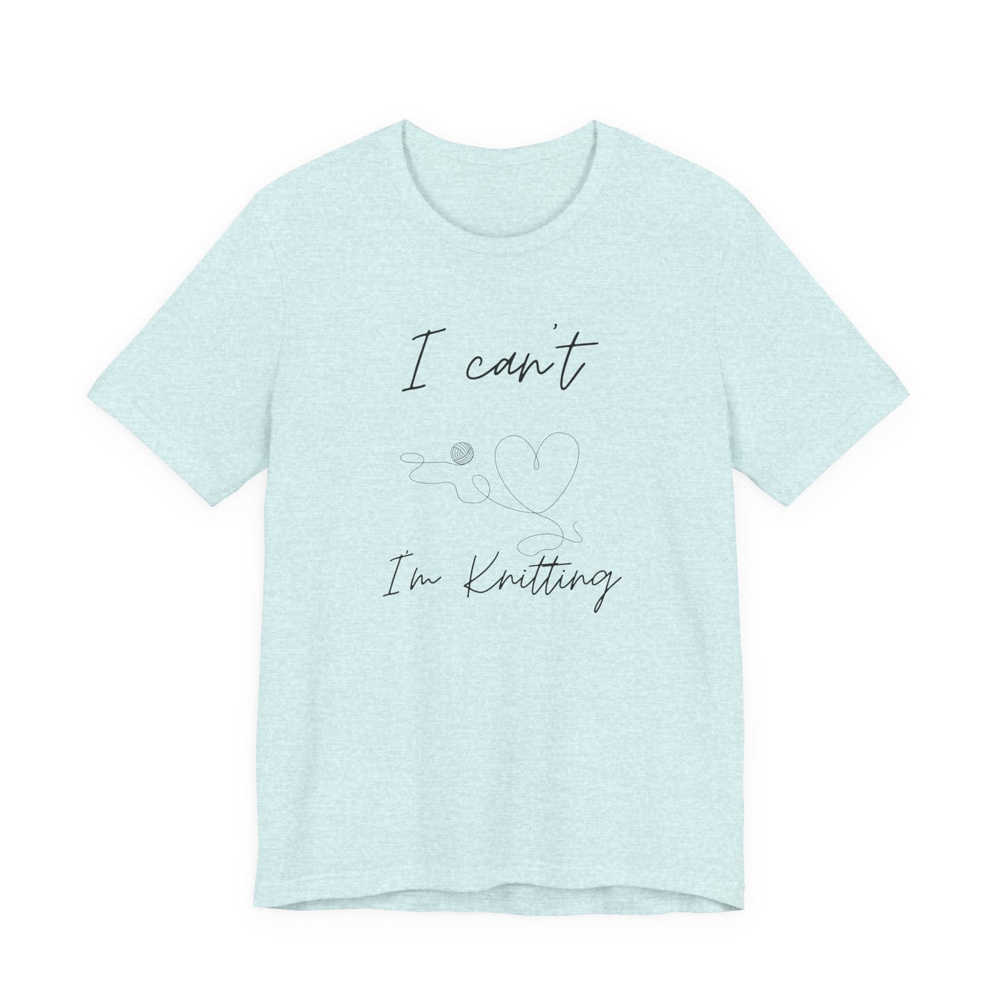 I Can't I'm Knitting Tee