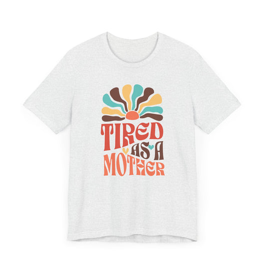 Tired As A Mother Tee